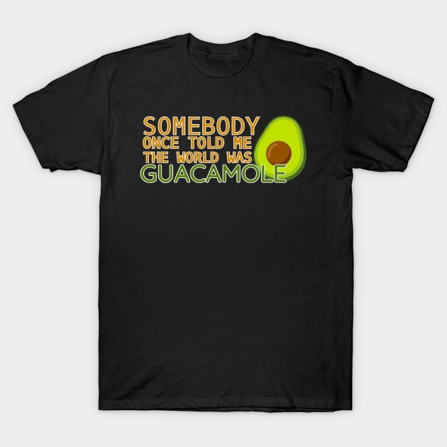 Somebody Once Told Me the World was Guacamole T-Shirt by CitrusExistence